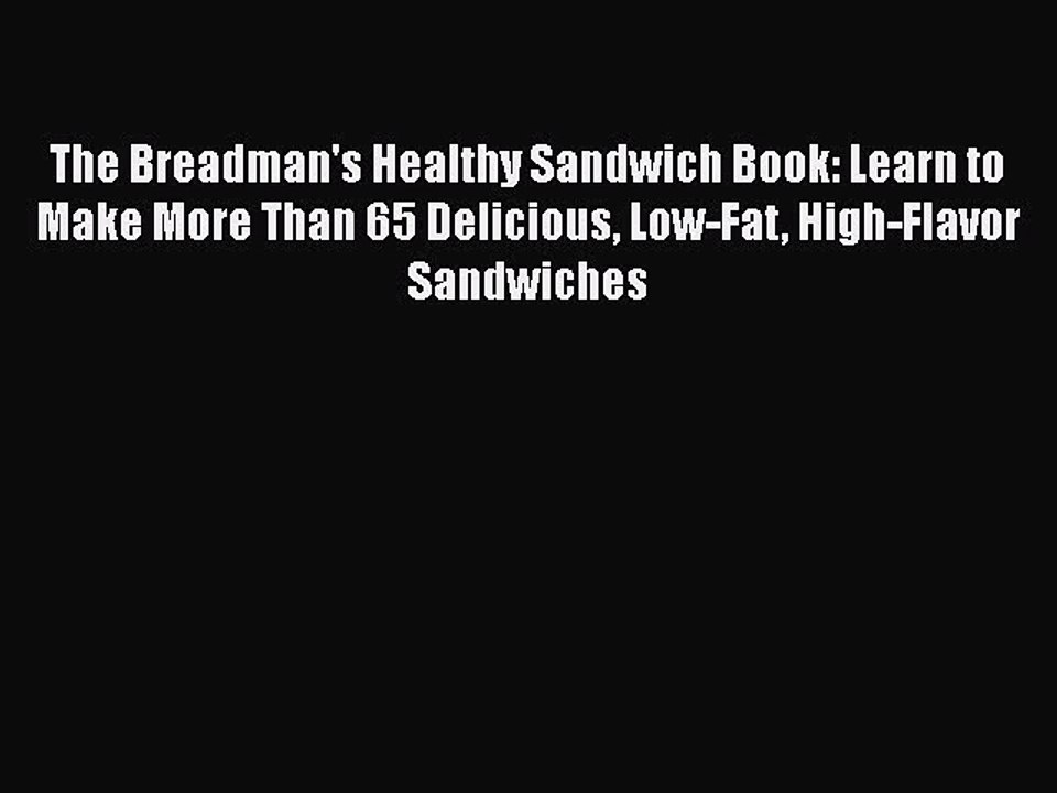 Read The Breadman's Healthy Sandwich Book: Learn to Make More Than 65 Delicious Low-Fat High-Flavor