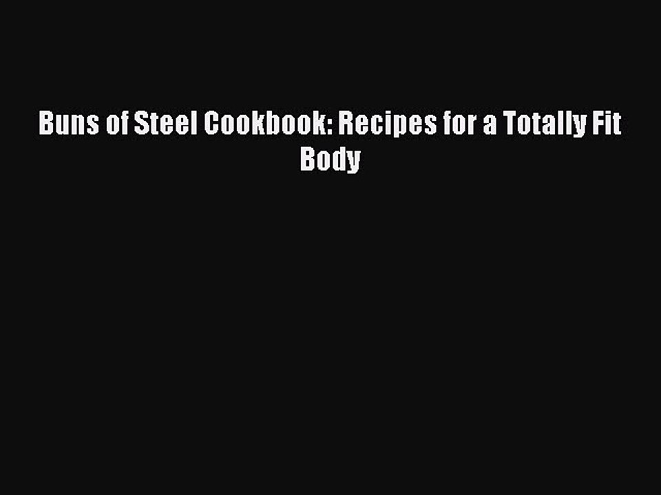Read Buns of Steel Cookbook: Recipes for a Totally Fit Body Ebook Free