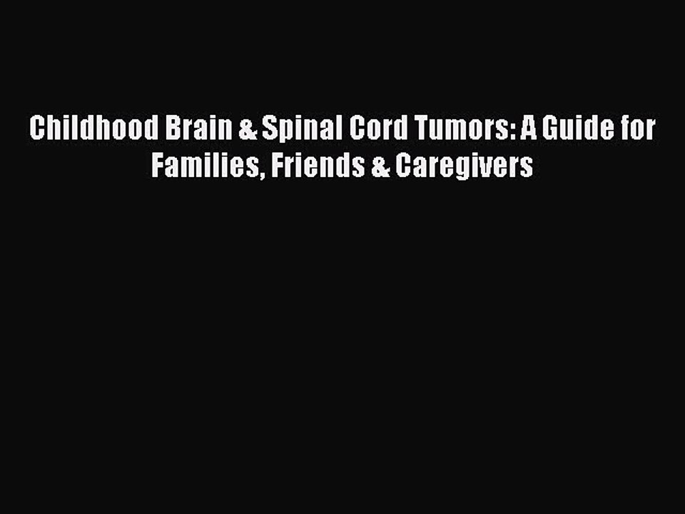 Read Childhood Brain & Spinal Cord Tumors: A Guide for Families Friends & Caregivers Ebook