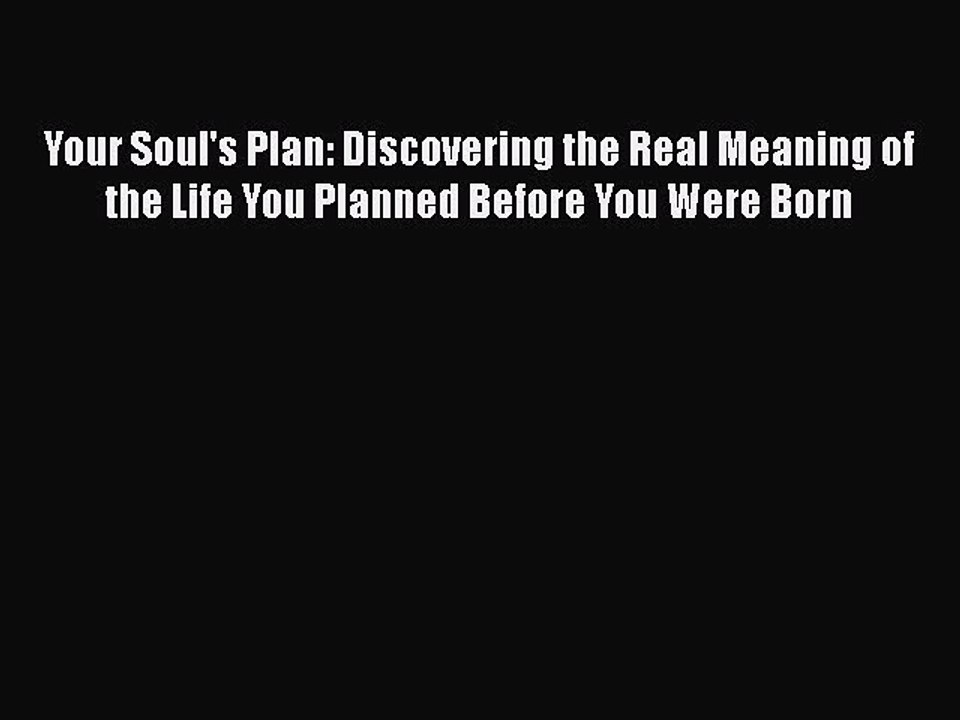 Read Your Soul's Plan: Discovering the Real Meaning of the Life You Planned Before You Were
