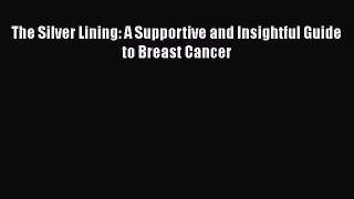 Read The Silver Lining: A Supportive and Insightful Guide to Breast Cancer PDF Online