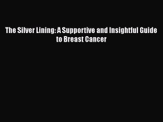 Read The Silver Lining: A Supportive and Insightful Guide to Breast Cancer PDF Online