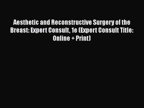 Read Books Aesthetic and Reconstructive Surgery of the Breast: Expert Consult 1e (Expert Consult
