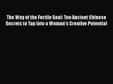 Read Books The Way of the Fertile Soul: Ten Ancient Chinese Secrets to Tap into a Woman's Creative
