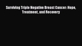 Read Surviving Triple Negative Breast Cancer: Hope Treatment and Recovery Ebook Free