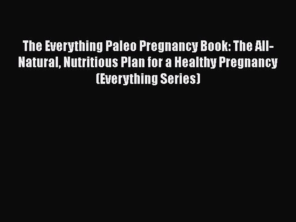 Read Books The Everything Paleo Pregnancy Book: The All-Natural Nutritious Plan for a Healthy