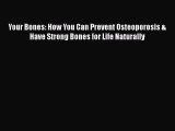 Read Books Your Bones: How You Can Prevent Osteoporosis & Have Strong Bones for Life Naturally