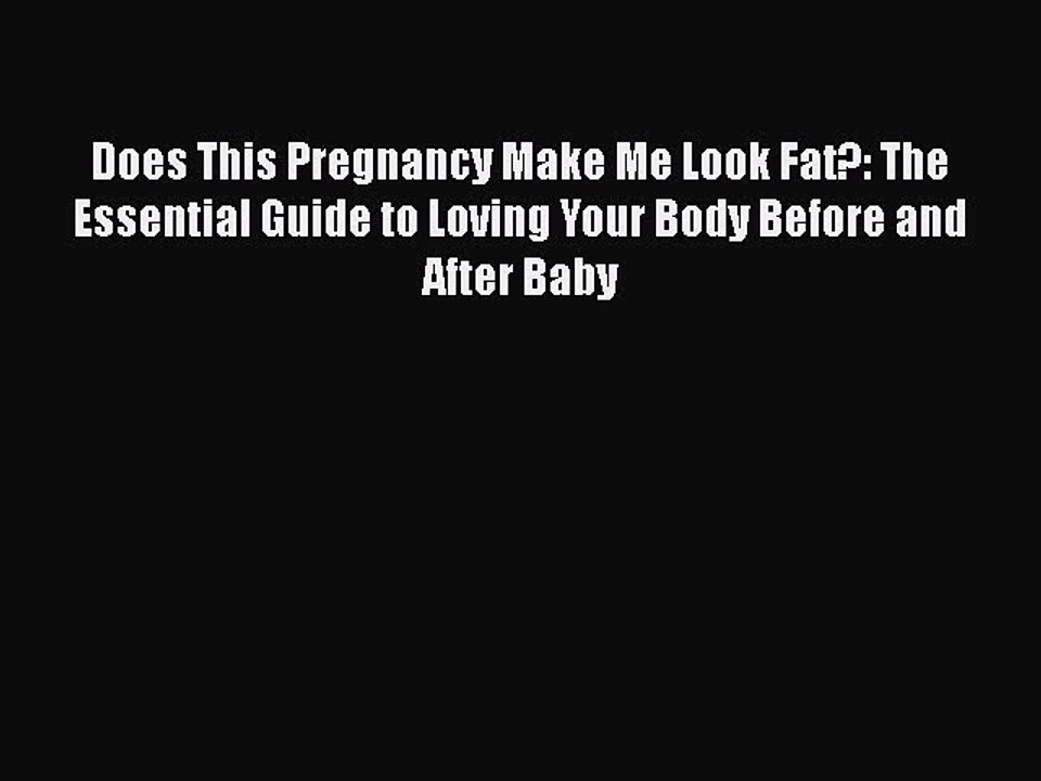 Read Books Does This Pregnancy Make Me Look Fat?: The Essential Guide to Loving Your Body Before