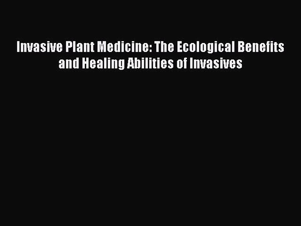 Download Invasive Plant Medicine: The Ecological Benefits and Healing Abilities of Invasives