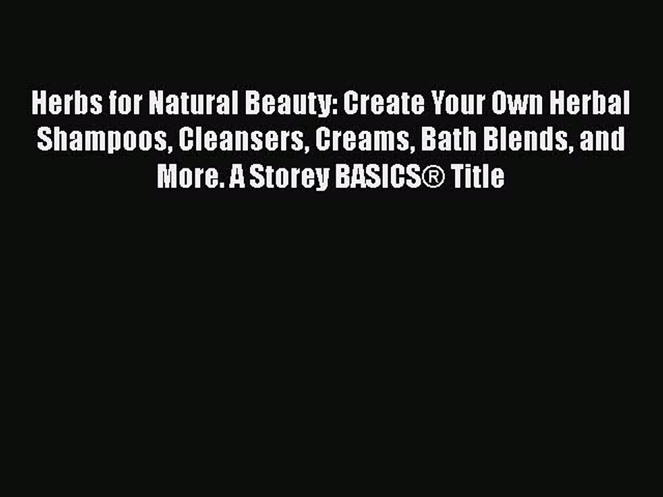 Read Herbs for Natural Beauty: Create Your Own Herbal Shampoos Cleansers Creams Bath Blends