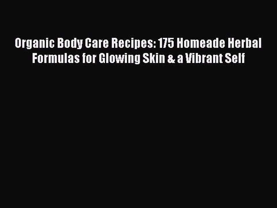 Read Organic Body Care Recipes: 175 Homeade Herbal Formulas for Glowing Skin & a Vibrant Self