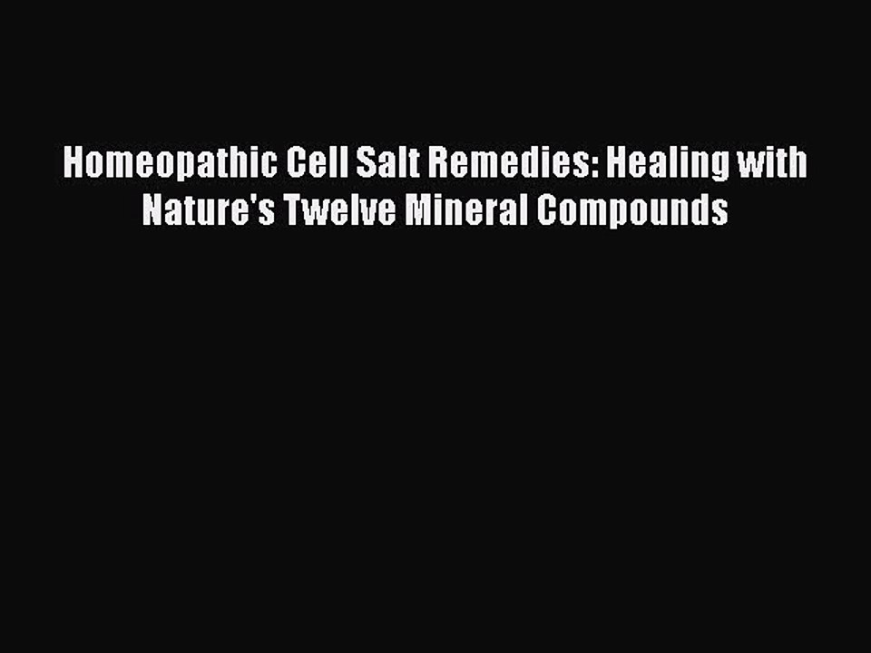 Read Homeopathic Cell Salt Remedies: Healing with Nature's Twelve Mineral Compounds Ebook Free