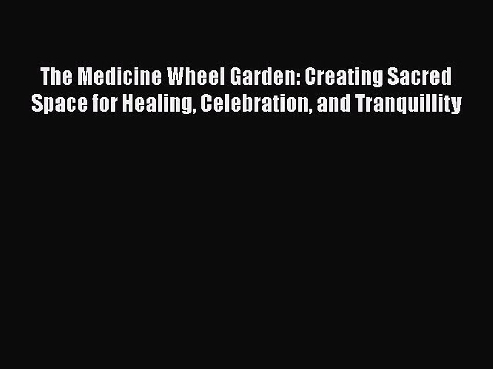 Read The Medicine Wheel Garden: Creating Sacred Space for Healing Celebration and Tranquillity