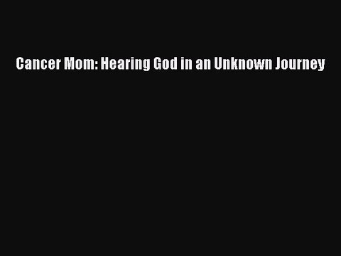 Read Books Cancer Mom: Hearing God in an Unknown Journey ebook textbooks