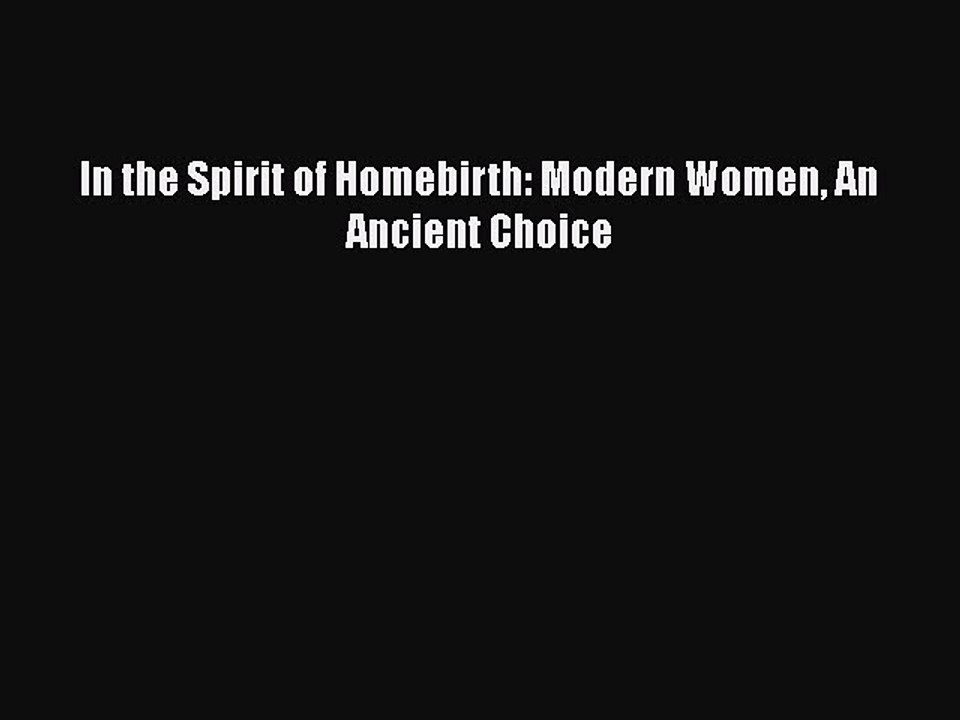 Read Books In the Spirit of Homebirth: Modern Women An Ancient Choice E-Book Free