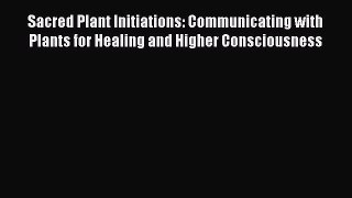 Read Sacred Plant Initiations: Communicating with Plants for Healing and Higher Consciousness