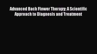 Read Advanced Bach Flower Therapy: A Scientific Approach to Diagnosis and Treatment Ebook Free