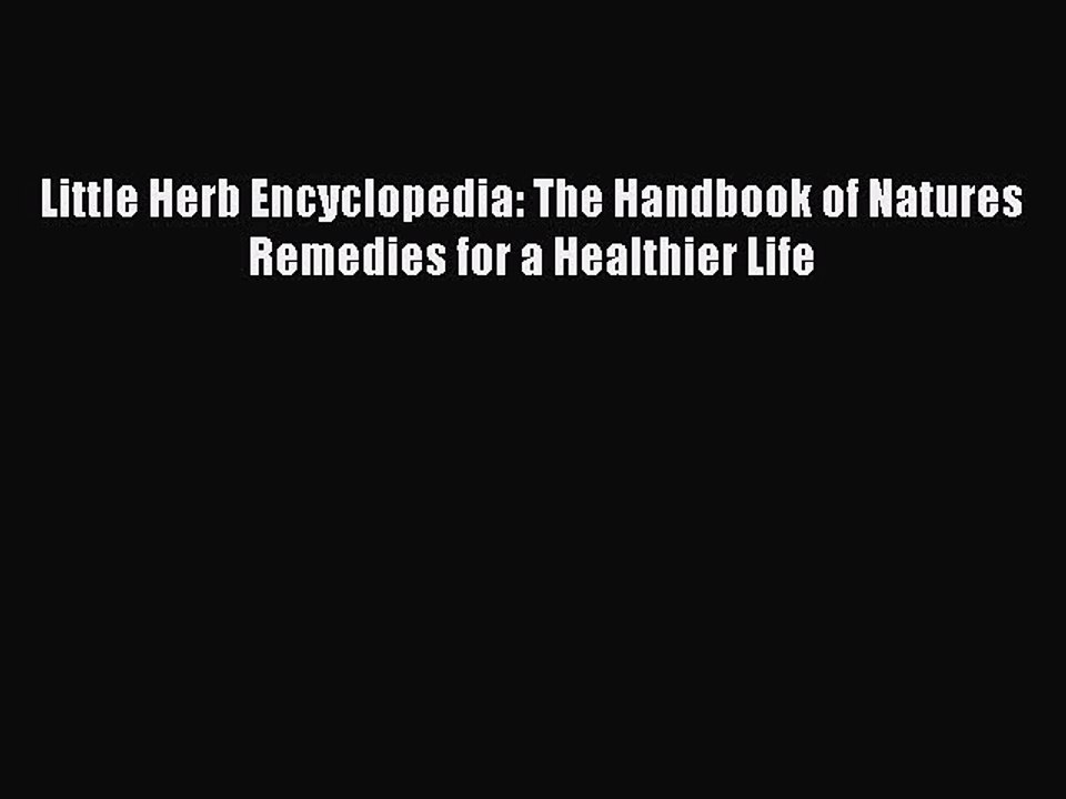 Read Little Herb Encyclopedia: The Handbook of Natures Remedies for a Healthier Life Ebook
