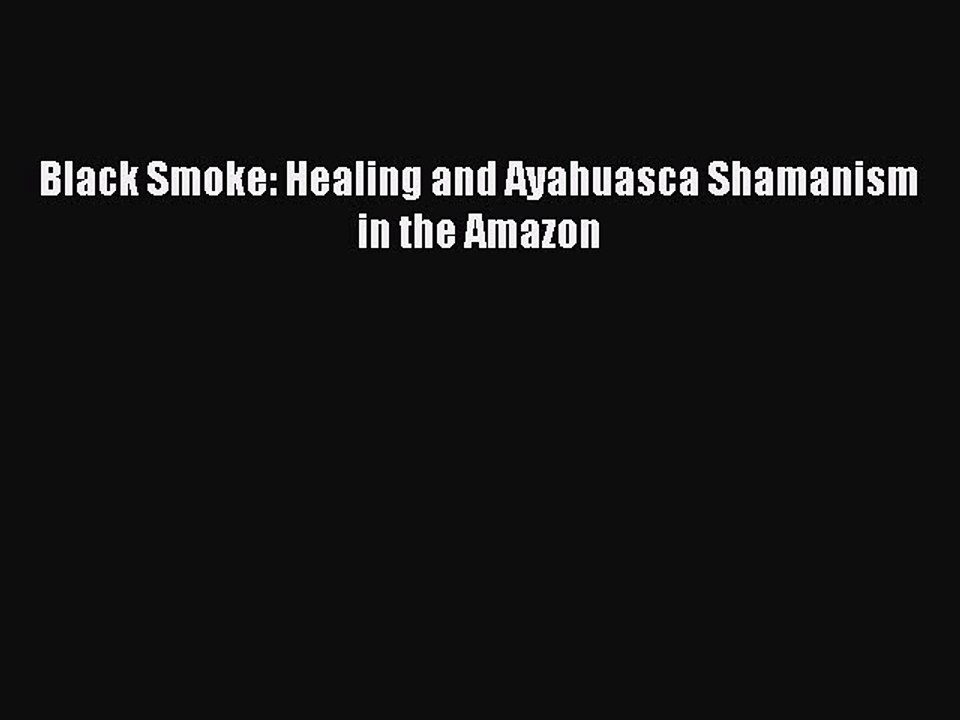 Read Books Black Smoke: Healing and Ayahuasca Shamanism in the Amazon ebook textbooks