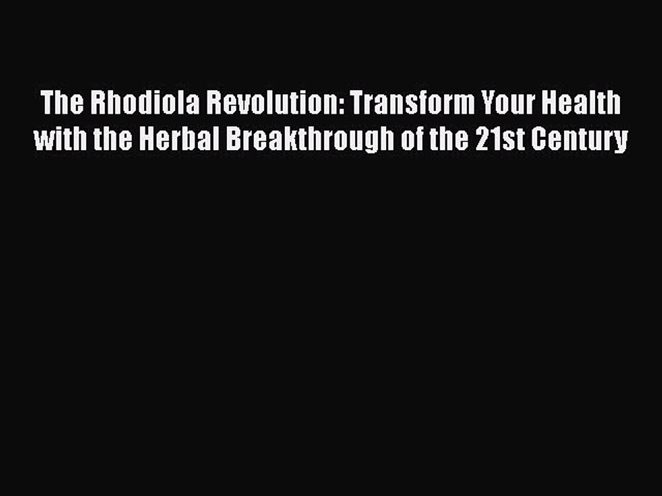 Read The Rhodiola Revolution: Transform Your Health with the Herbal Breakthrough of the 21st