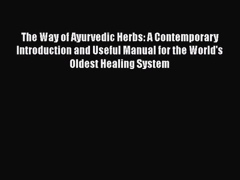 Read The Way of Ayurvedic Herbs: A Contemporary Introduction and Useful Manual for the World's