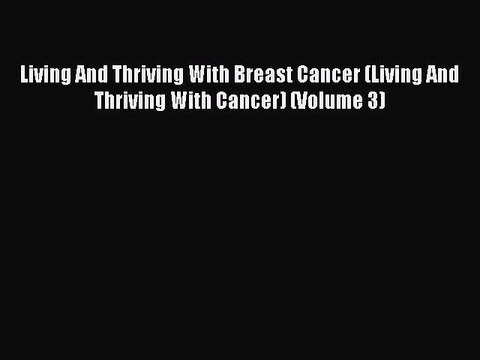 Read Books Living And Thriving With Breast Cancer (Living And Thriving With Cancer) (Volume