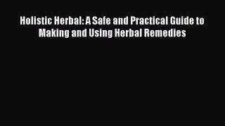 Read Holistic Herbal: A Safe and Practical Guide to Making and Using Herbal Remedies Ebook