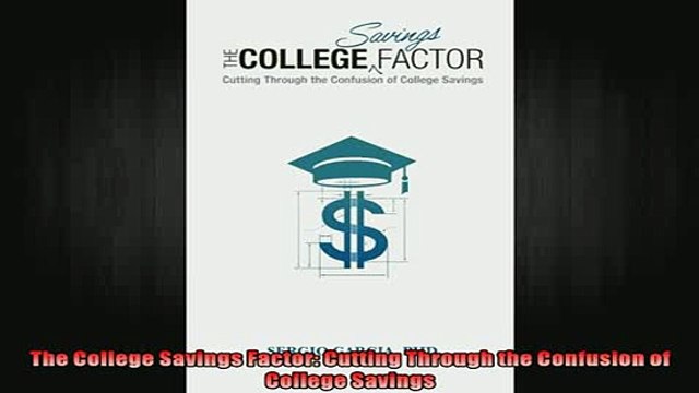 READ book The College Savings Factor Cutting Through the Confusion of College Savings Full Free
