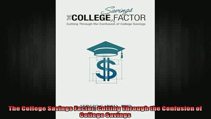 READ book  The College Savings Factor Cutting Through the Confusion of College Savings Full Free