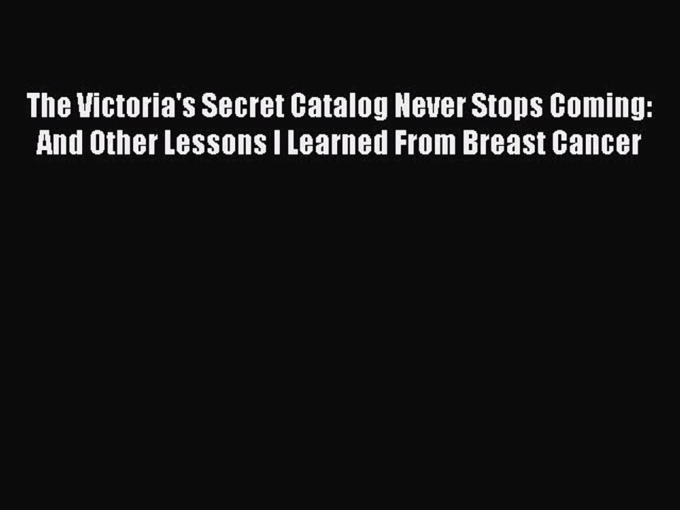 Read The Victoria's Secret Catalog Never Stops Coming: And Other Lessons I Learned From Breast
