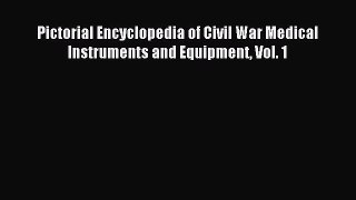 Read Pictorial Encyclopedia of Civil War Medical Instruments and Equipment Vol. 1 E-Book Free