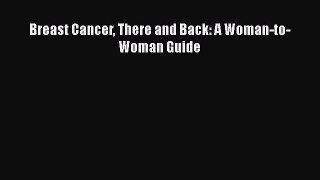 Read Breast Cancer There and Back: A Woman-to-Woman Guide Ebook Free