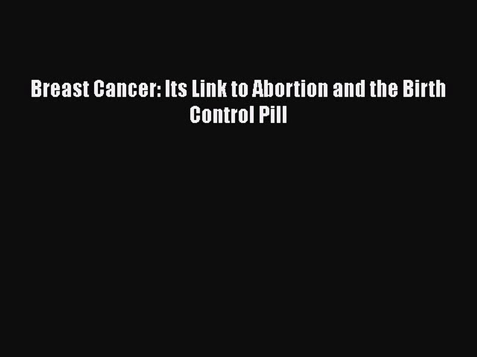 Read Breast Cancer: Its Link to Abortion and the Birth Control Pill PDF Free