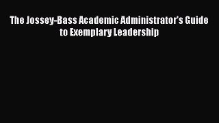Read The Jossey-Bass Academic Administrator's Guide to Exemplary Leadership Ebook Free