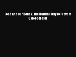 Read Books Food and Our Bones: The Natural Way to Prevent  Osteoporosis PDF Online