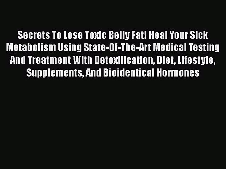 Read Books Secrets To Lose Toxic Belly Fat! Heal Your Sick Metabolism Using State-Of-The-Art