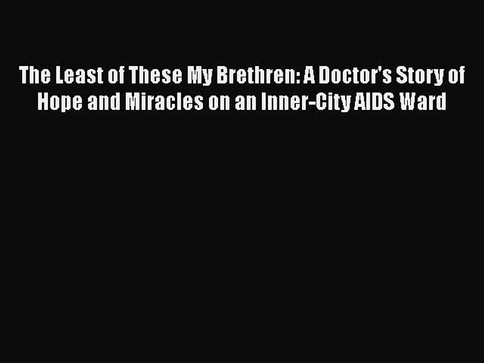 Read The Least of These My Brethren: A Doctor's Story of Hope and Miracles on an Inner-City