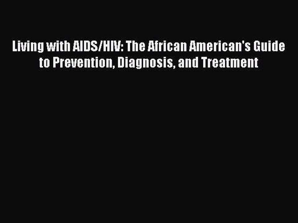 Read Living with AIDS/HIV: The African American's Guide to Prevention Diagnosis and Treatment