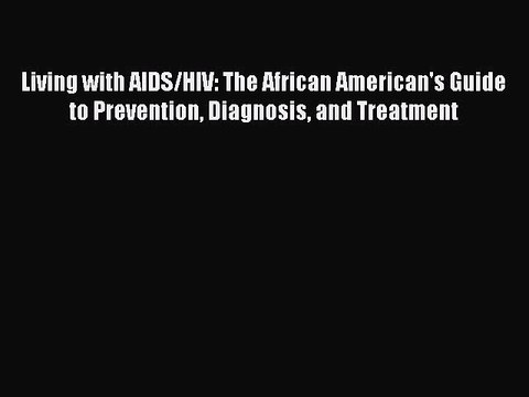 Read Living with AIDS/HIV: The African American's Guide to Prevention Diagnosis and Treatment