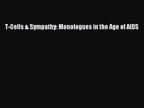 Read T-Cells & Sympathy: Monologues in the Age of AIDS PDF Free