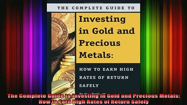 DOWNLOAD FREE Ebooks The Complete Guide to Investing in Gold and Precious Metals How to Earn High Rates of Full EBook