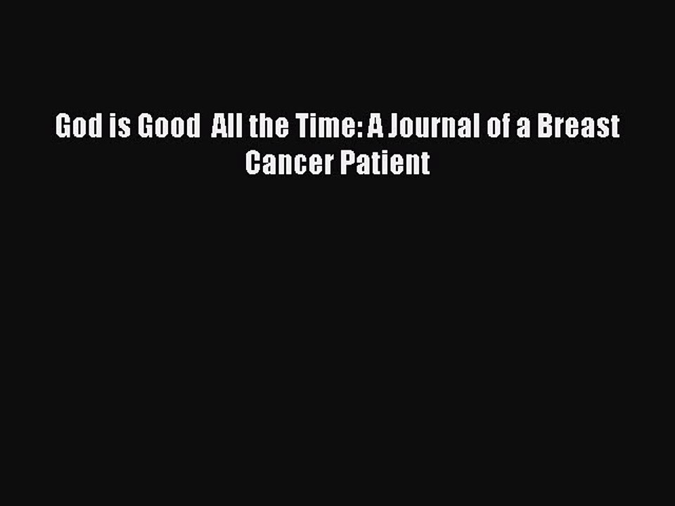Download Books God is Good  All the Time: A Journal of a Breast Cancer Patient PDF Online