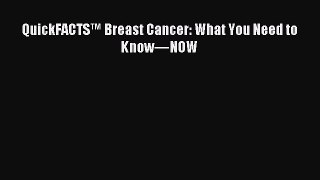 Read QuickFACTSâ„¢ Breast Cancer: What You Need to Knowâ€”NOW Ebook Free