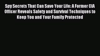 Read Spy Secrets That Can Save Your Life: A Former CIA Officer Reveals Safety and Survival