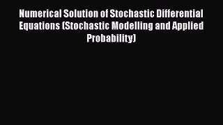 Read Numerical Solution of Stochastic Differential Equations (Stochastic Modelling and Applied