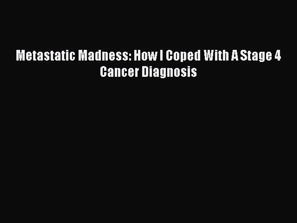 Read Books Metastatic Madness: How I Coped With A Stage 4 Cancer Diagnosis ebook textbooks