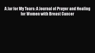 Download Books A Jar for My Tears: A Journal of Prayer and Healing for Women with Breast Cancer
