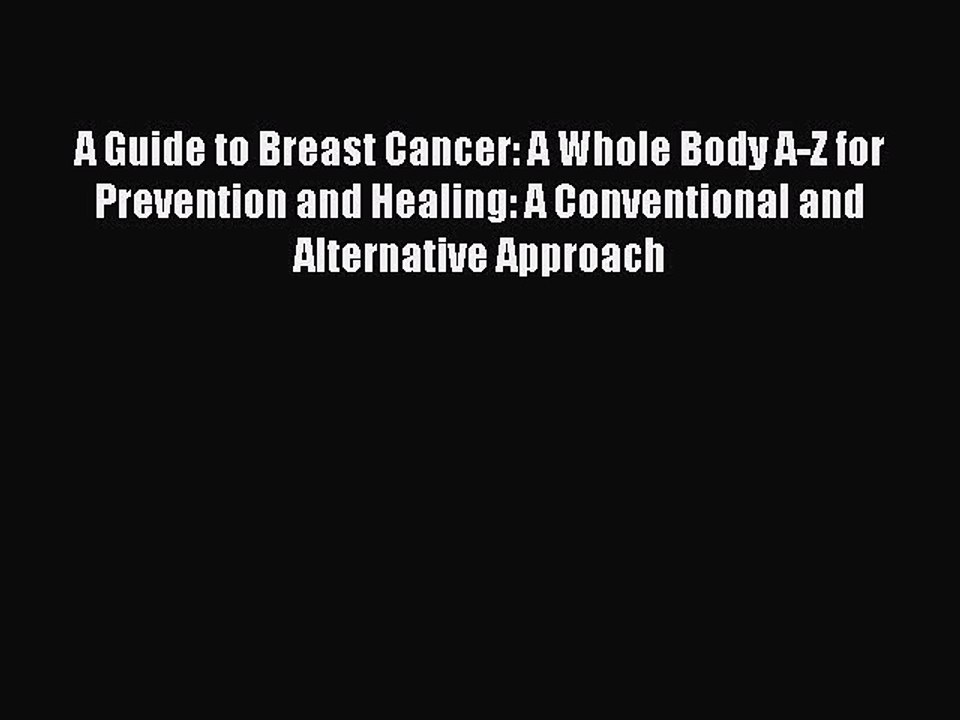 Read Books A Guide to Breast Cancer: A Whole Body A-Z for Prevention and Healing: A Conventional