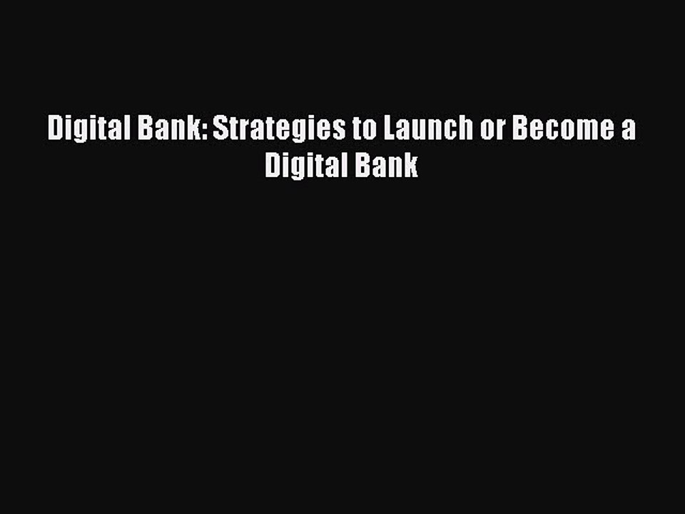 Read Digital Bank: Strategies to Launch or Become a Digital Bank Ebook Free
