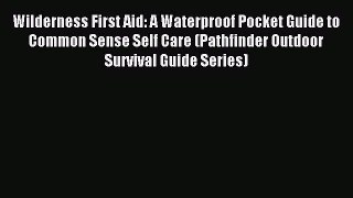 Read Wilderness First Aid: A Waterproof Pocket Guide to Common Sense Self Care (Pathfinder